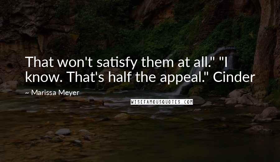 Marissa Meyer Quotes: That won't satisfy them at all." "I know. That's half the appeal." Cinder