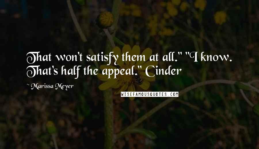 Marissa Meyer Quotes: That won't satisfy them at all." "I know. That's half the appeal." Cinder