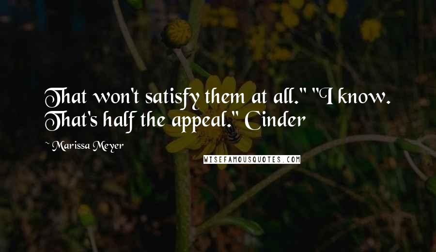 Marissa Meyer Quotes: That won't satisfy them at all." "I know. That's half the appeal." Cinder