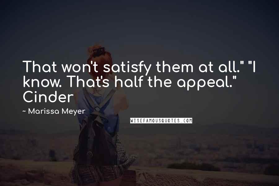 Marissa Meyer Quotes: That won't satisfy them at all." "I know. That's half the appeal." Cinder