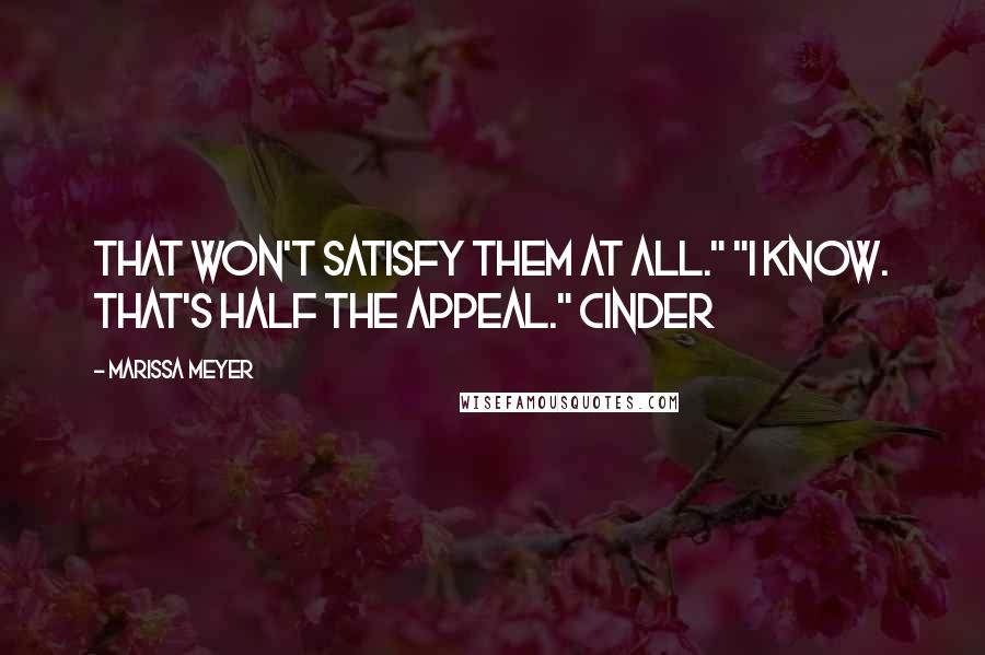 Marissa Meyer Quotes: That won't satisfy them at all." "I know. That's half the appeal." Cinder