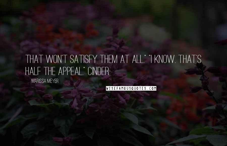 Marissa Meyer Quotes: That won't satisfy them at all." "I know. That's half the appeal." Cinder