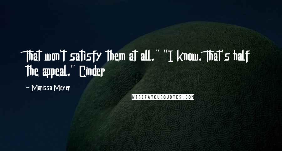 Marissa Meyer Quotes: That won't satisfy them at all." "I know. That's half the appeal." Cinder