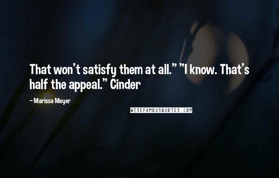 Marissa Meyer Quotes: That won't satisfy them at all." "I know. That's half the appeal." Cinder