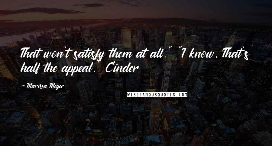 Marissa Meyer Quotes: That won't satisfy them at all." "I know. That's half the appeal." Cinder