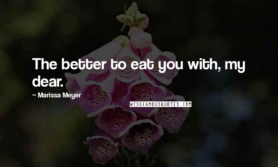 Marissa Meyer Quotes: The better to eat you with, my dear.