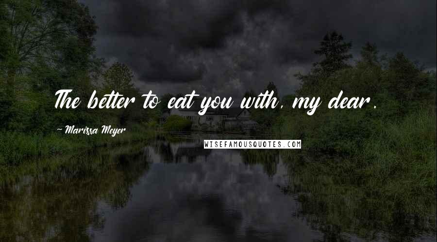 Marissa Meyer Quotes: The better to eat you with, my dear.