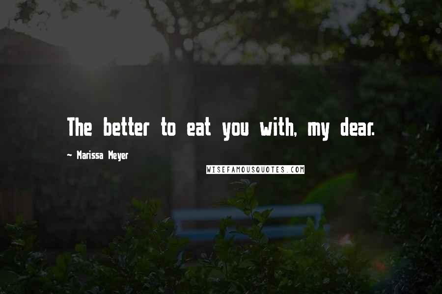 Marissa Meyer Quotes: The better to eat you with, my dear.