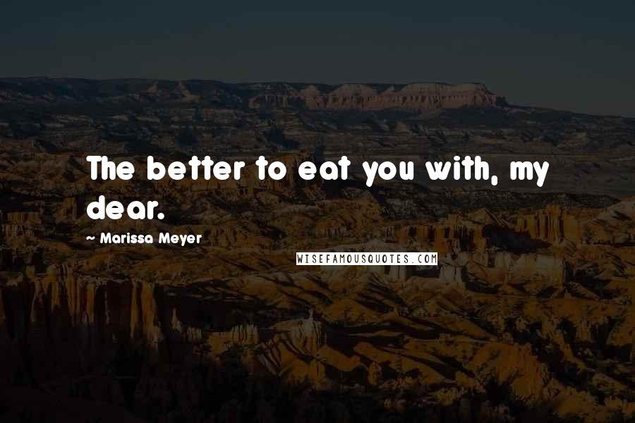 Marissa Meyer Quotes: The better to eat you with, my dear.
