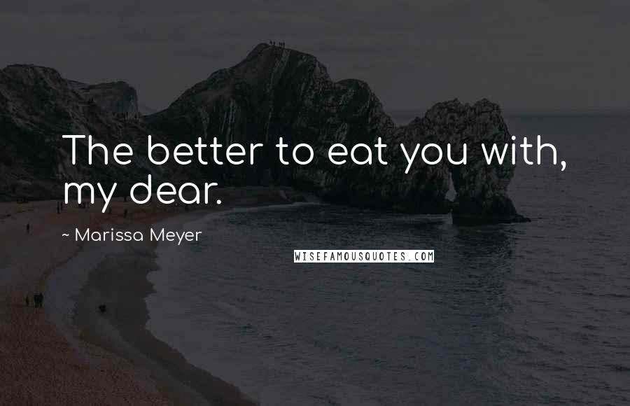 Marissa Meyer Quotes: The better to eat you with, my dear.