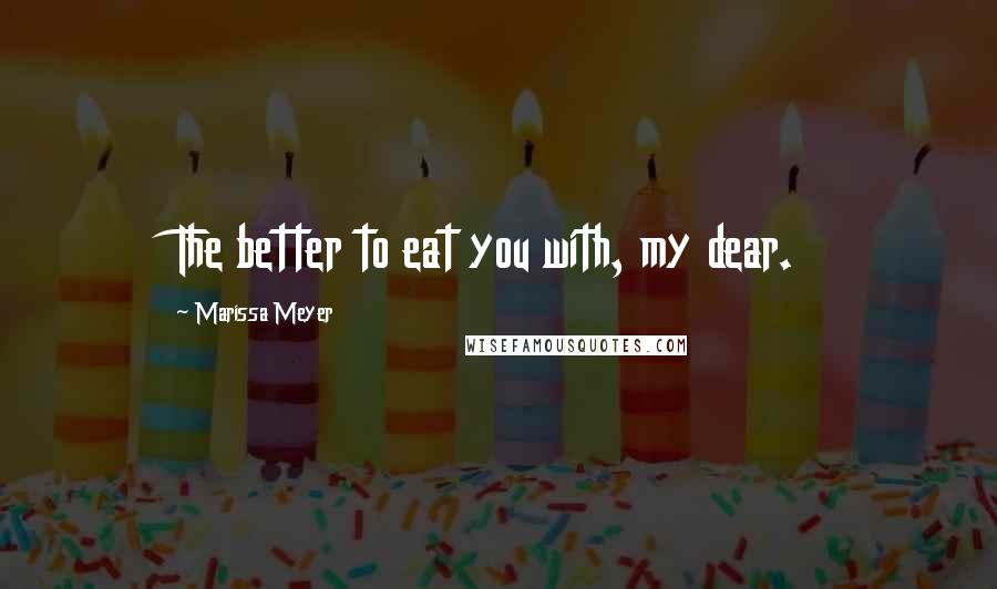 Marissa Meyer Quotes: The better to eat you with, my dear.