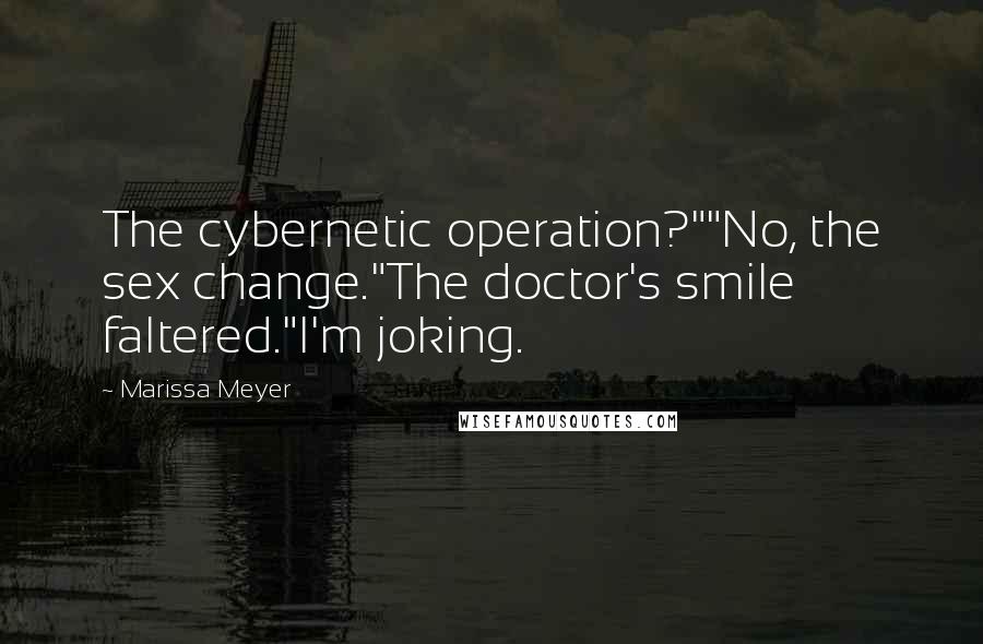 Marissa Meyer Quotes: The cybernetic operation?""No, the sex change."The doctor's smile faltered."I'm joking.