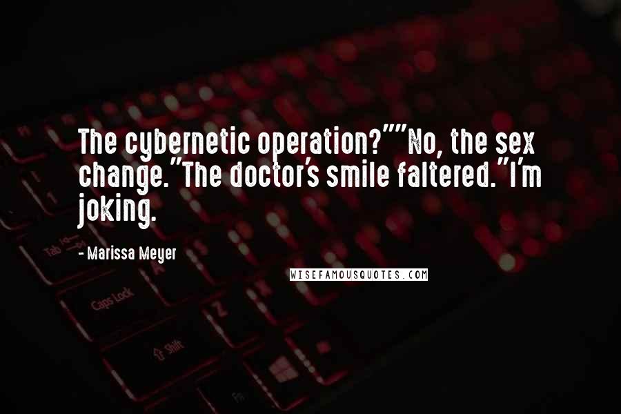 Marissa Meyer Quotes: The cybernetic operation?""No, the sex change."The doctor's smile faltered."I'm joking.