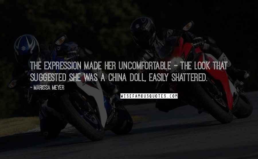 Marissa Meyer Quotes: The expression made her uncomfortable - the look that suggested she was a china doll, easily shattered.