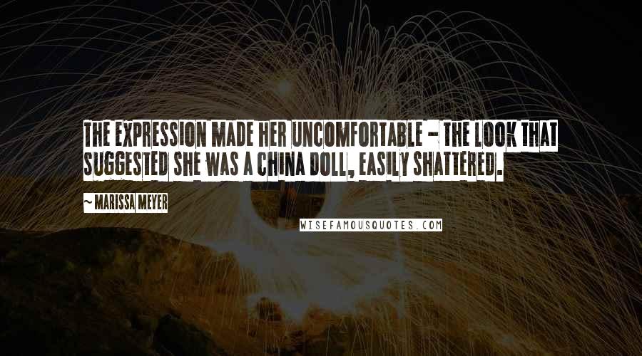 Marissa Meyer Quotes: The expression made her uncomfortable - the look that suggested she was a china doll, easily shattered.