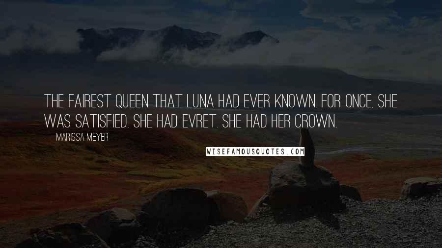 Marissa Meyer Quotes: The fairest queen that Luna had ever known. For once, she was satisfied. She had Evret. She had her crown.