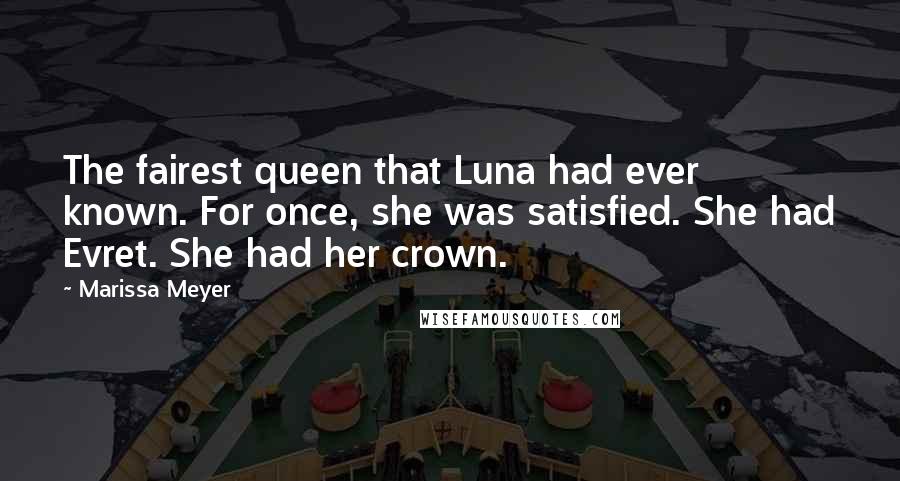 Marissa Meyer Quotes: The fairest queen that Luna had ever known. For once, she was satisfied. She had Evret. She had her crown.