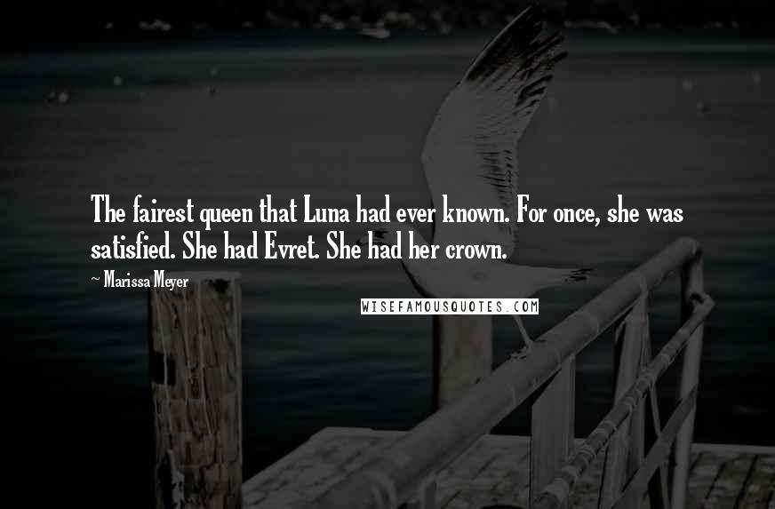 Marissa Meyer Quotes: The fairest queen that Luna had ever known. For once, she was satisfied. She had Evret. She had her crown.