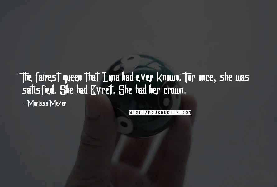Marissa Meyer Quotes: The fairest queen that Luna had ever known. For once, she was satisfied. She had Evret. She had her crown.