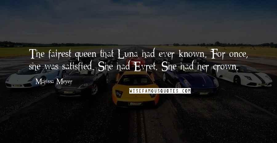Marissa Meyer Quotes: The fairest queen that Luna had ever known. For once, she was satisfied. She had Evret. She had her crown.
