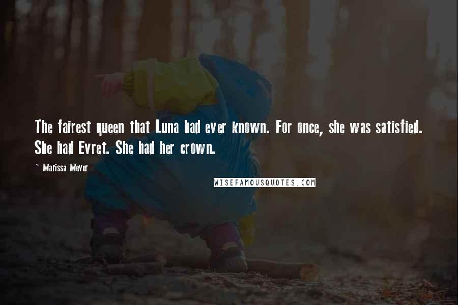 Marissa Meyer Quotes: The fairest queen that Luna had ever known. For once, she was satisfied. She had Evret. She had her crown.