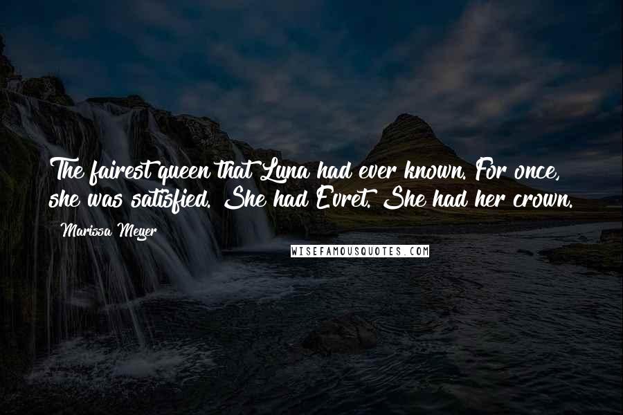 Marissa Meyer Quotes: The fairest queen that Luna had ever known. For once, she was satisfied. She had Evret. She had her crown.