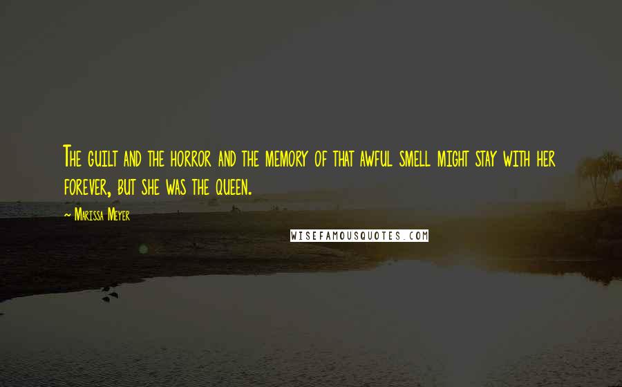 Marissa Meyer Quotes: The guilt and the horror and the memory of that awful smell might stay with her forever, but she was the queen.