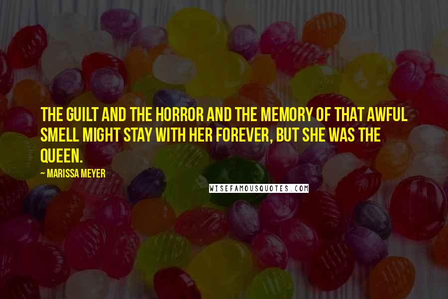 Marissa Meyer Quotes: The guilt and the horror and the memory of that awful smell might stay with her forever, but she was the queen.