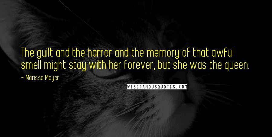 Marissa Meyer Quotes: The guilt and the horror and the memory of that awful smell might stay with her forever, but she was the queen.