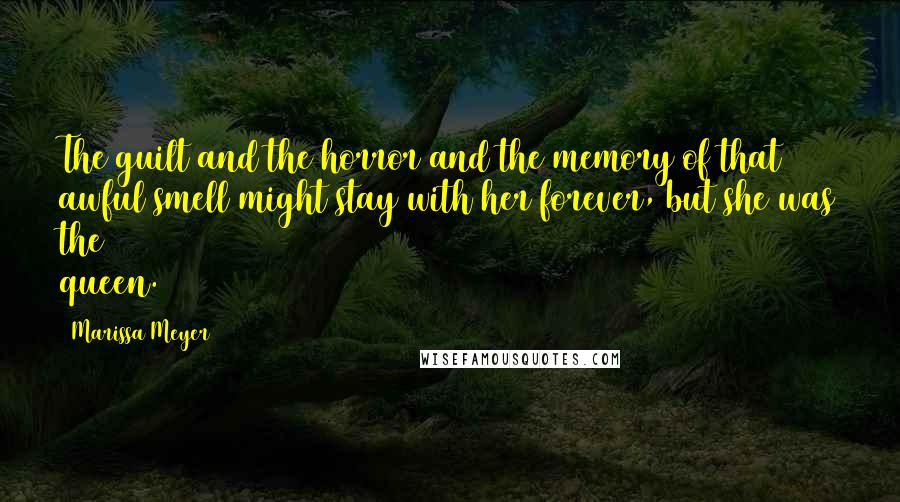 Marissa Meyer Quotes: The guilt and the horror and the memory of that awful smell might stay with her forever, but she was the queen.