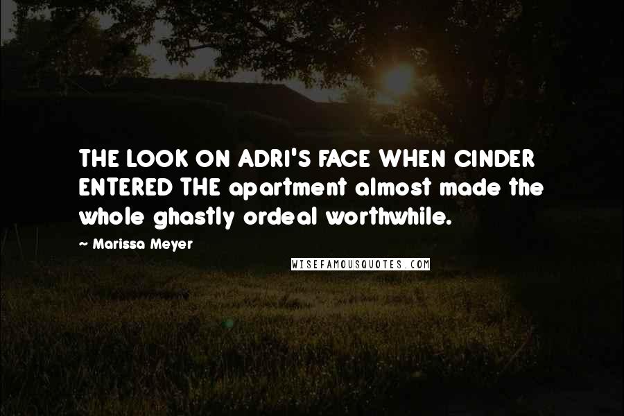 Marissa Meyer Quotes: THE LOOK ON ADRI'S FACE WHEN CINDER ENTERED THE apartment almost made the whole ghastly ordeal worthwhile.