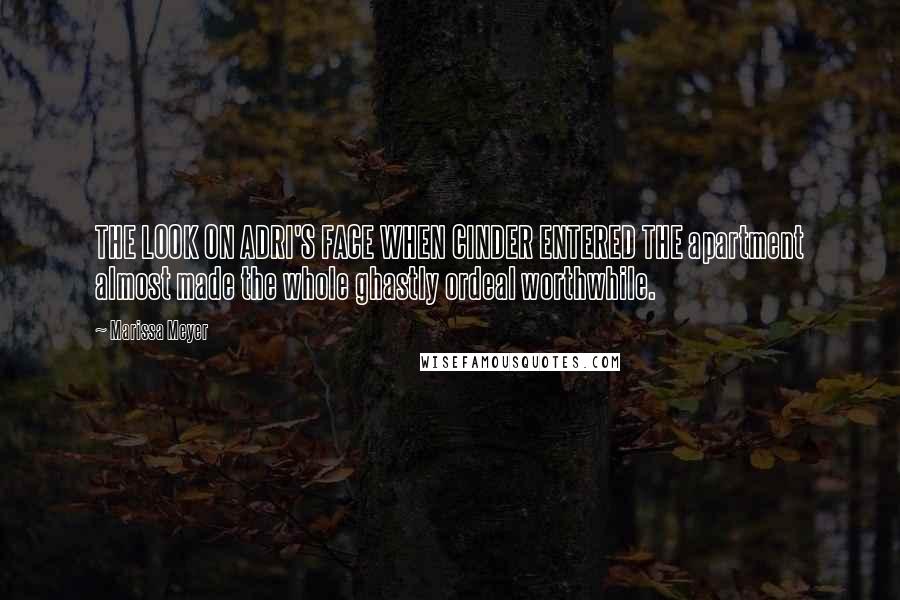 Marissa Meyer Quotes: THE LOOK ON ADRI'S FACE WHEN CINDER ENTERED THE apartment almost made the whole ghastly ordeal worthwhile.