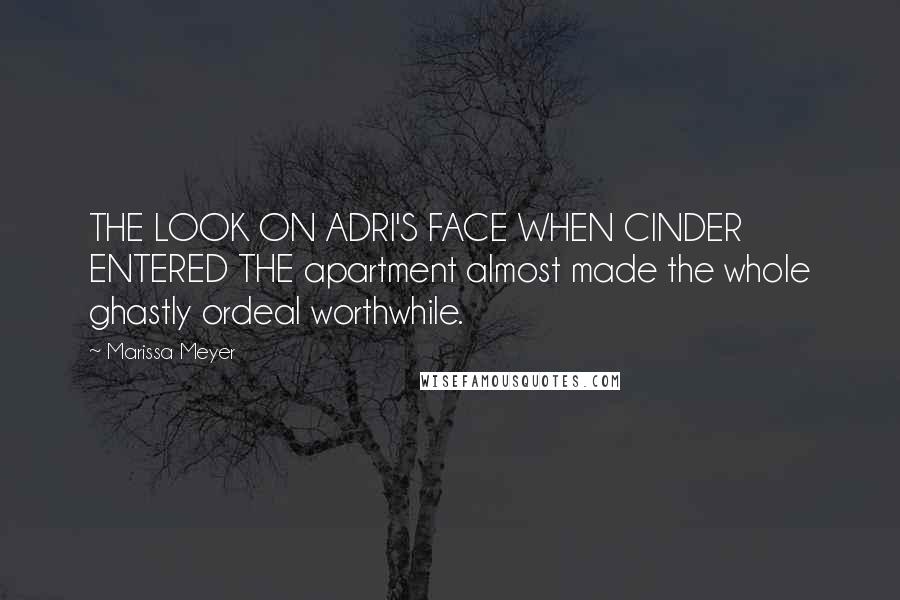 Marissa Meyer Quotes: THE LOOK ON ADRI'S FACE WHEN CINDER ENTERED THE apartment almost made the whole ghastly ordeal worthwhile.