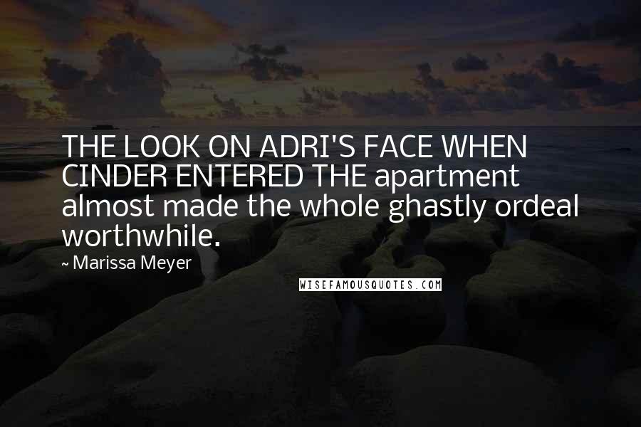 Marissa Meyer Quotes: THE LOOK ON ADRI'S FACE WHEN CINDER ENTERED THE apartment almost made the whole ghastly ordeal worthwhile.