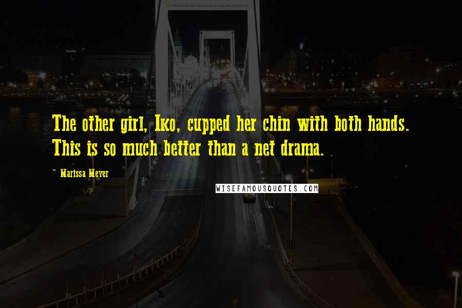 Marissa Meyer Quotes: The other girl, Iko, cupped her chin with both hands. This is so much better than a net drama.