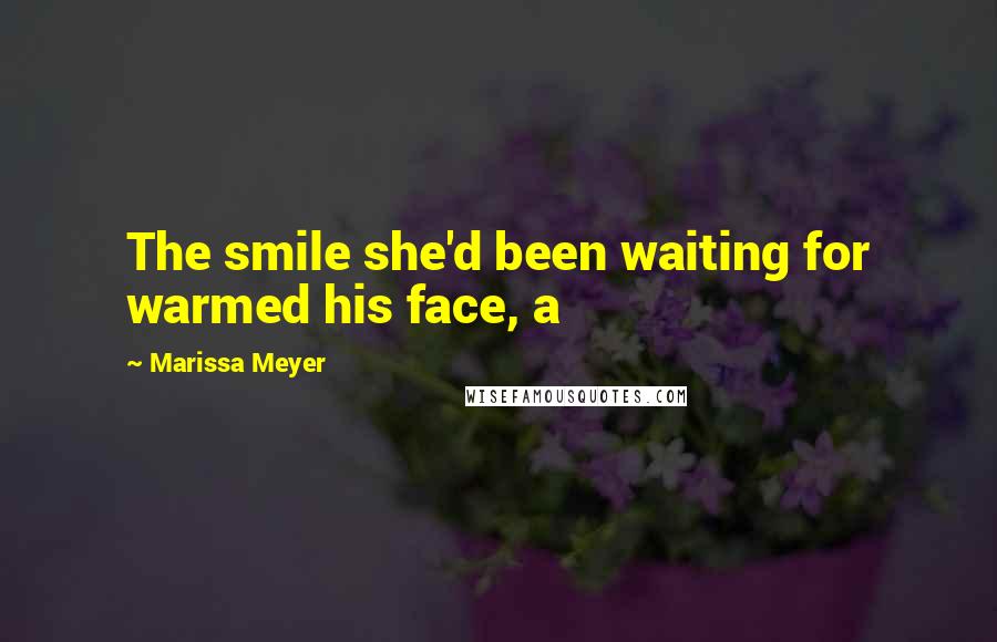 Marissa Meyer Quotes: The smile she'd been waiting for warmed his face, a