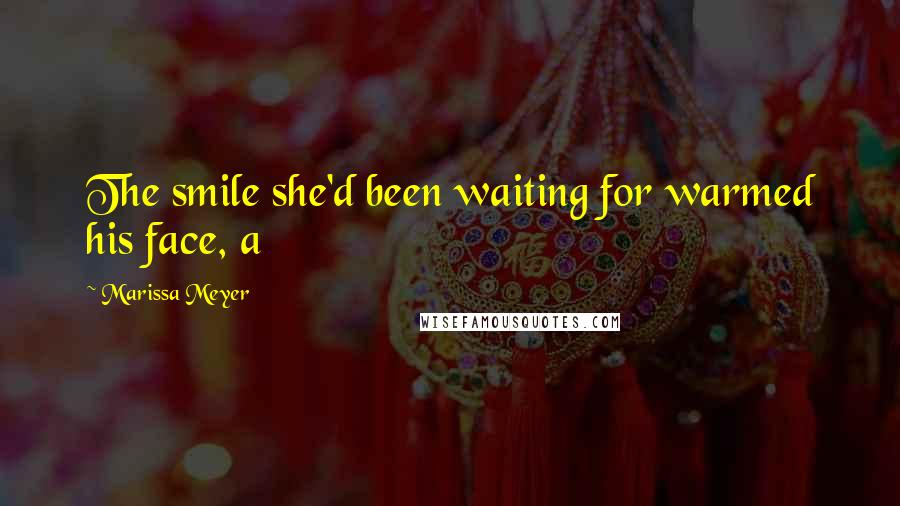 Marissa Meyer Quotes: The smile she'd been waiting for warmed his face, a