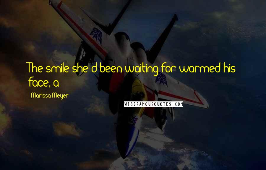 Marissa Meyer Quotes: The smile she'd been waiting for warmed his face, a