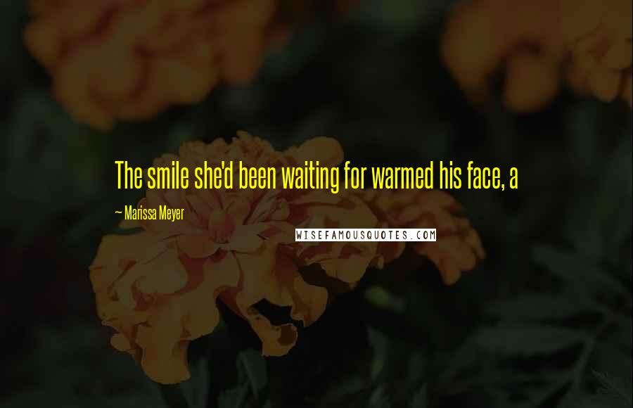 Marissa Meyer Quotes: The smile she'd been waiting for warmed his face, a
