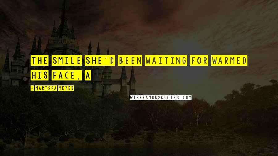 Marissa Meyer Quotes: The smile she'd been waiting for warmed his face, a