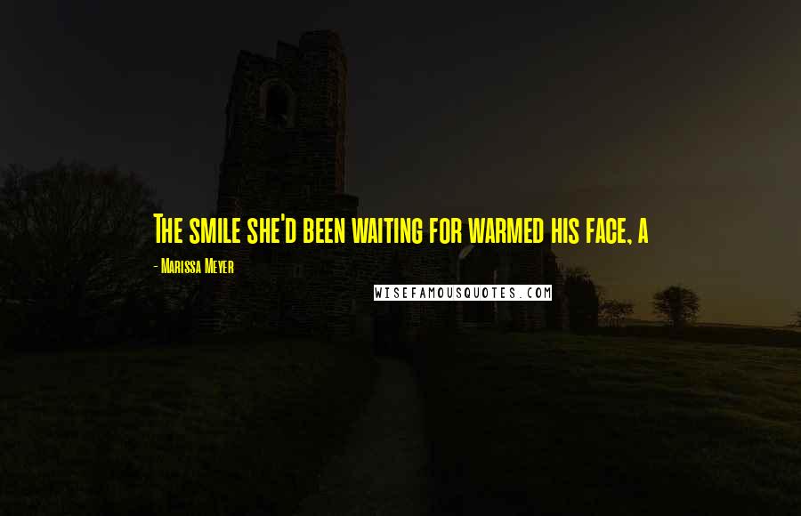 Marissa Meyer Quotes: The smile she'd been waiting for warmed his face, a