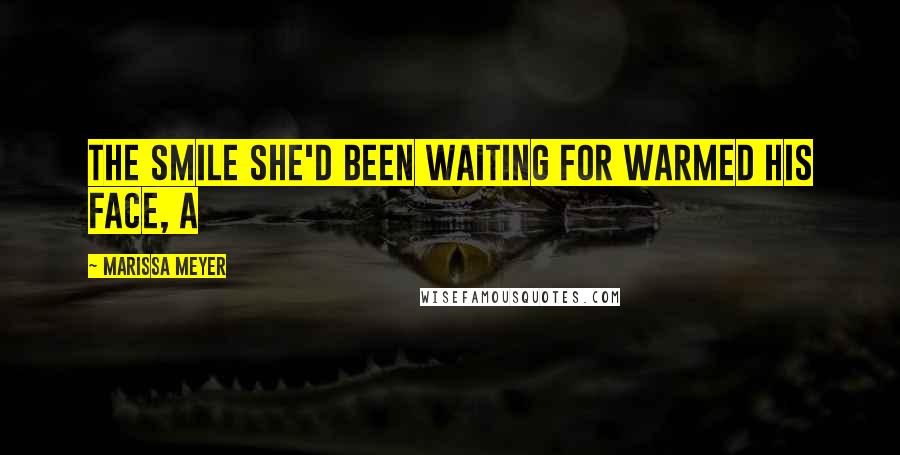 Marissa Meyer Quotes: The smile she'd been waiting for warmed his face, a
