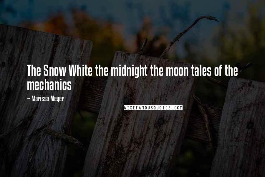 Marissa Meyer Quotes: The Snow White the midnight the moon tales of the mechanics