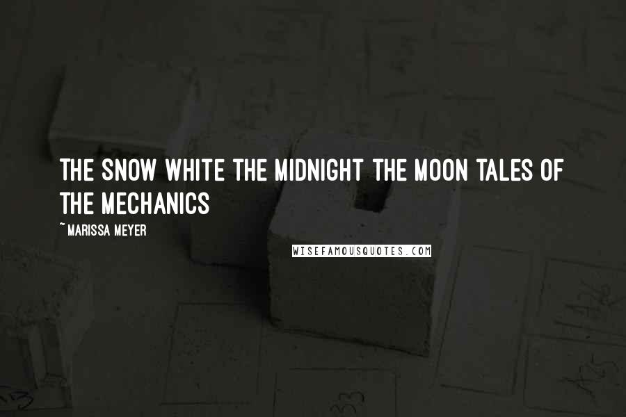 Marissa Meyer Quotes: The Snow White the midnight the moon tales of the mechanics