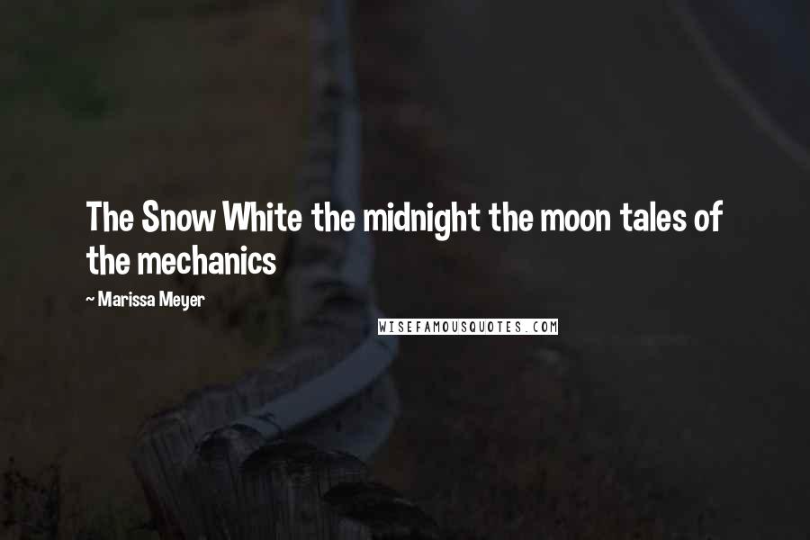 Marissa Meyer Quotes: The Snow White the midnight the moon tales of the mechanics