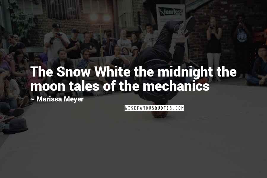 Marissa Meyer Quotes: The Snow White the midnight the moon tales of the mechanics