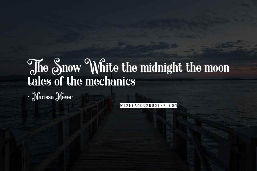 Marissa Meyer Quotes: The Snow White the midnight the moon tales of the mechanics