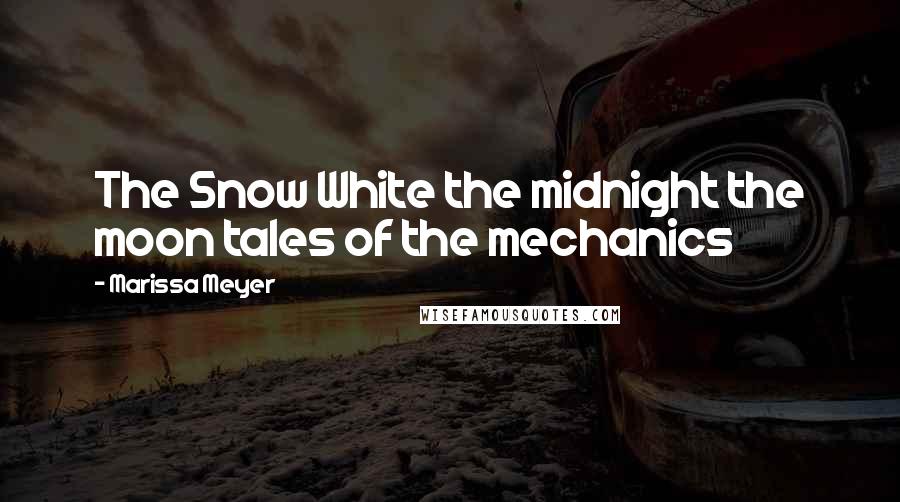 Marissa Meyer Quotes: The Snow White the midnight the moon tales of the mechanics