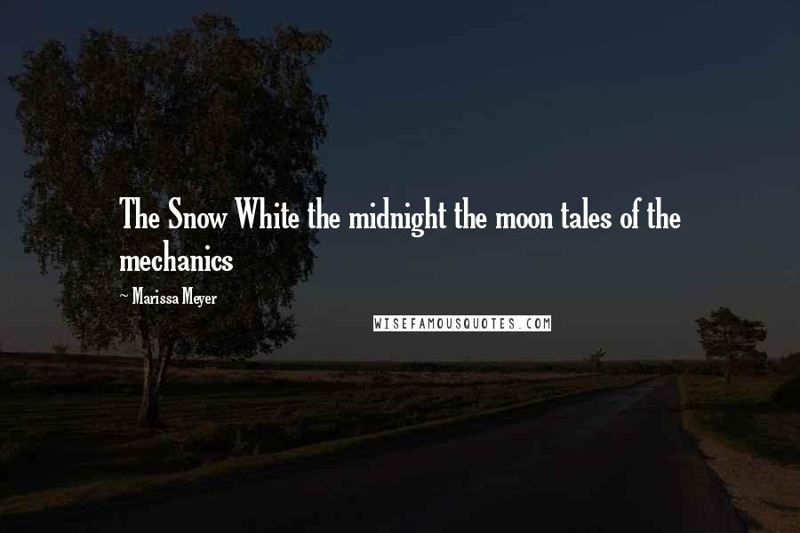 Marissa Meyer Quotes: The Snow White the midnight the moon tales of the mechanics