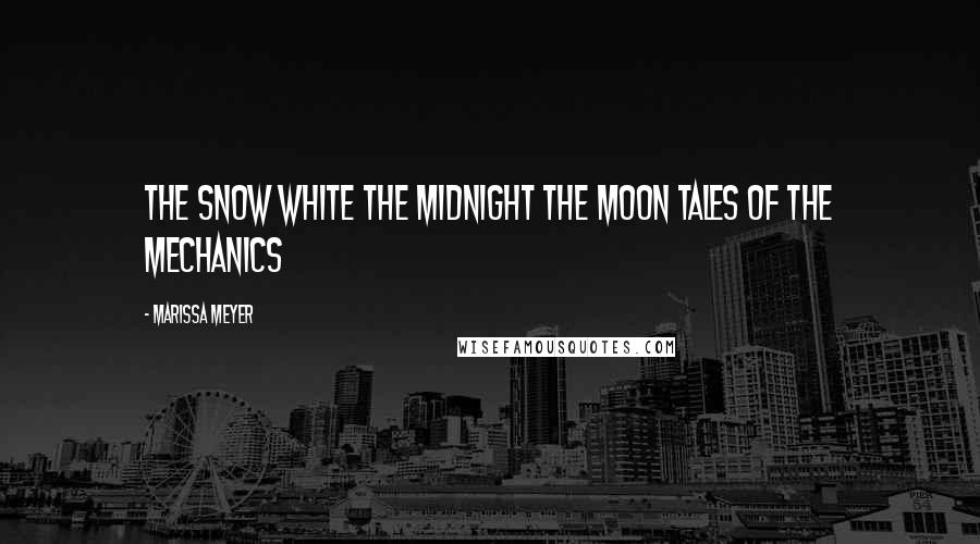 Marissa Meyer Quotes: The Snow White the midnight the moon tales of the mechanics